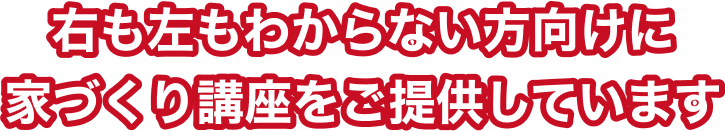 右も左もわからない方向けに家づくり講座をご提供していますのテキスト画像